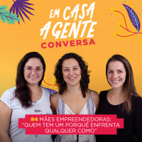 S1 Ep4: Mães Empreendedoras: “Quem tem um porquê, enfrenta qualquer como”