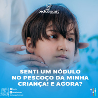 Senti um nódulo no pescoço da minha criança! E agora? | Pediatracast | #EP236
