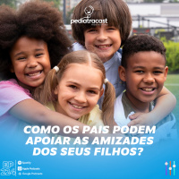 Como os pais podem apoiar as amizades dos seus filhos? | Pediatracast | #EP224