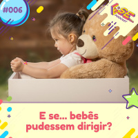 E se... podcast #06 - E se ... bebês pudessem dirigir?