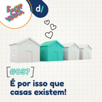 É Por Isso! #37 - É por isso que casas existem! 