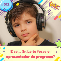 E se... podcast #12 - E se ... Sr. Leite fosse o apresentador do programa?