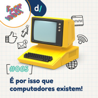 É Por Isso! #65 - É por isso que computadores existem! 