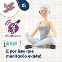 É Por Isso! #101 - É por isso que meditação existe! 