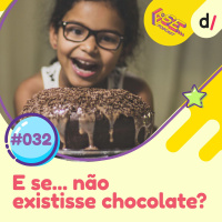 E se... podcast #32 - E Se... não existisse chocolate? 
