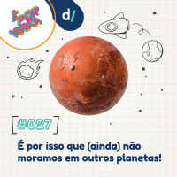É Por Isso! #27 - É por isso que (ainda) não moramos em outros planetas! 