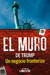 El muro de Trump - Un negocio fronterizo