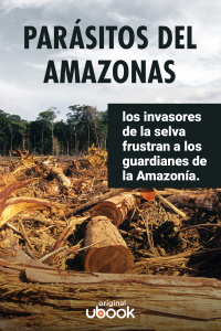 Parásitos del Amazonas - Los invasores de la selva frustran a los guardianes de la Amazonía