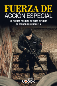 Fuerza de acción especial - La fuerza policial de élite difunde el terror en Venezuela