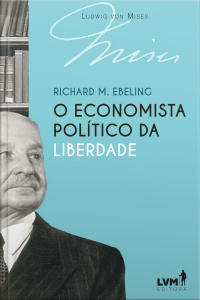 Ludwig von Mises: o economista político da liberdade