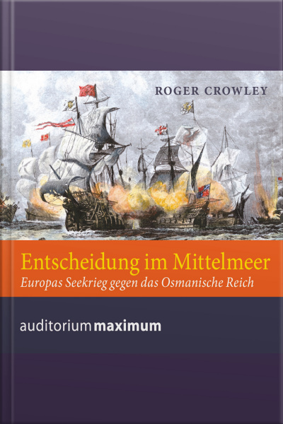 Entscheidung Im Mittelmeer: Europas Seekrieg Gengen Das Osmanische Reich