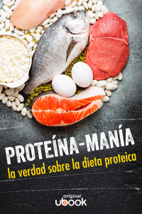 Proteína-Manía - La verdad sobre la dieta proteica