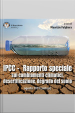 Ipcc - Rapporto Speciale Sui Cambiamenti Climatici, Desertificazione, Degrado Del Suolo: Agosto 2019 (sintesi)