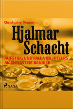 Hjalmar Schacht - Aufstieg Und Fall Von Hitlers Mächtigstem Bankier