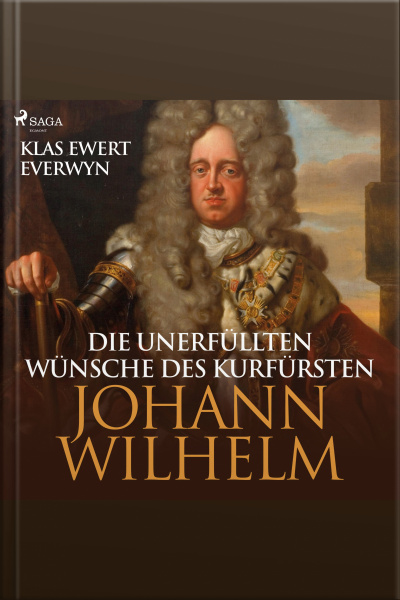 Die Unerfüllten Wünsche Des Kurfürsten Johann Wilhelm (ungekürzt)