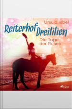 Die Tage Der Rosen - Reiterhof Dreililien 2 (ungekürzt)