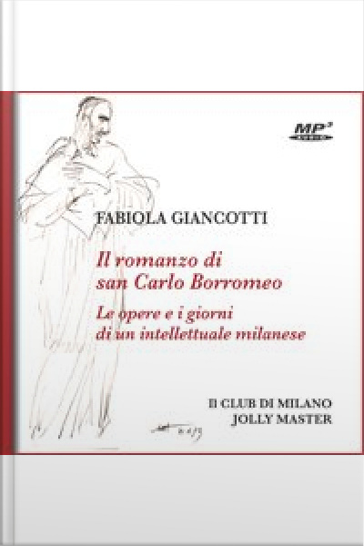 Il Romanzo Di San Carlo Borromeo: Le Opere E I Giorni Di Un Intellettuale Milanese