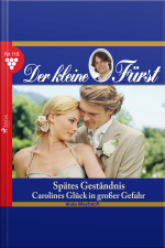 Der Kleine Fürst, 116: Spätes Geständnis. Carolines Glück In Großer Gefahr (ungekürzt)
