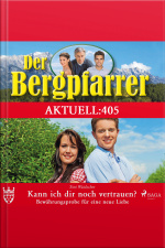 Der Bergpfarrer Aktuell 405: Kann Ich Dir Noch Vertrauen? (ungekürzt): Bewährungsprobe Für Eine Neue Liebe
