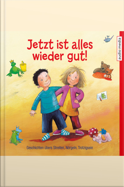 Jetzt Ist Alles Wieder Gut! Geschichten Übers Streiten, Nörgeln, Trotzigsein