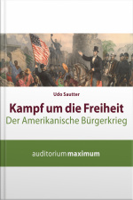 Kampf Um Die Freiheit - Der Amerikanische Bürgerkrieg (ungekürzt)