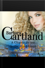 A Chama De Um Irresistível Amor (a Eterna Coleção De Barbara Cartland 38)