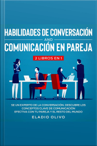 Habilidades De Conversación Y Comunicación En Pareja 2 Libros En 1 Se Un Experto De La Conversación. Descubre Los Conceptos Clave De Comunicación Efectiva Con Tu Pareja Y El Resto Del Mundo