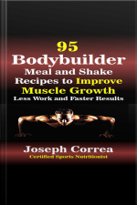 95 Bodybuilder Meal And Shake Recipes To Improve Muscle Growth: Less Work And Faster Results