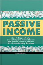 Passive Income: How To Create Wealth, Generate Several Income Streams And Achieve Financial Freedom With Proven Investing Strategies