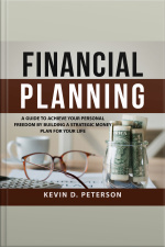 Financial Planning: A Guide To Achieve Your Personal Freedom By Building A Strategic Money Plan For Your Life