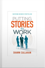 Putting Stories To Work - Mastering Business Storytelling
