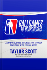 Ballgames To Boardrooms: Leadership, Business, And Life Lessons From Our Coaches We Never Knew We Needed