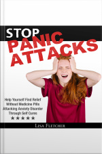 Stop Panic Attacks: Help Yourself Find Relief Without Medicine Pills Attacking Anxiety Disorder Through Self Cures