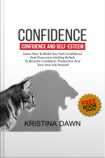 Confidence And Self-esteem: How To Build Your Confidence And Overcome Limiting Beliefs