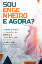 Sou Engenheiro e agora - Como enfrentar os desafios da carreira