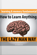 How To Learn Anything The Lazy Man Way