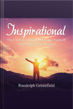 Inspirational: The Ultimate Guide To Motivate Yourself And Make Things Happen