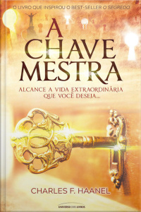A CHAVE MESTRA - ALCANCE A VIDA EXTRAORDINÁRIA QUE VOCÊ DESEJA