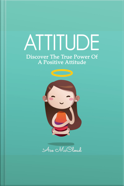 Attitude: Discover The True Power Of A Positive Attitude