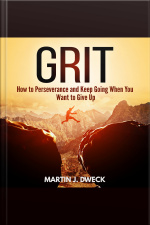 Grit: How To Perseverance And Keep Going When You Want To Give Up