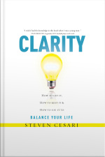 Clarity How To Get It, How To Keep It And How To Use It To Balance Your Life