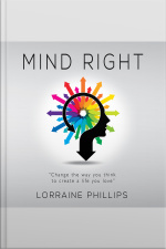 Mind Right: Change The Way You Think To Create A Life You Love