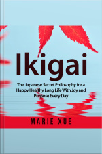 Ikigai: The Japanese Secret Philosophy For A Happy Healthy Long Life With Joy And Purpose Every Day