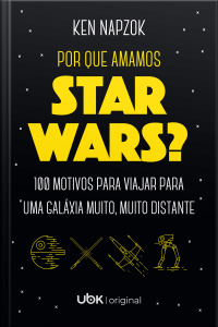 Por Que Amamos Star Wars? 100 Motivos Para Viajar Para Uma Galáxia Muito, Muito Distante