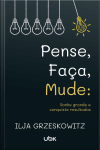 Pense, faça, mude: sonhe grande e conquiste resultados
