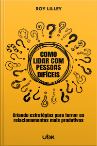 Como lidar com pessoas difíceis: criando estratégias para tornar os relacionamentos mais produtivos