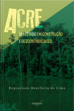 Acre : Um Estado Em Construção E Descontinuidades