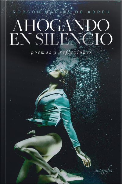 Ahogando En Silencio: Poesías Y Reflexiones De Un Poeta Insano, Amado Y Despreciado Por Soñar