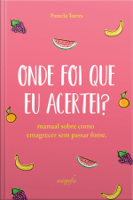 Onde Foi Que Eu Acertei? Manual Sobre Como Emagrecer Sem Passar Fome.