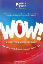 Wow! Surpreenda Positivamente: O Poder Da Surpresa Para Gerar Bom Humor, Encantar O Cliente, Aumentar Resultados E Conquistar O Sucesso